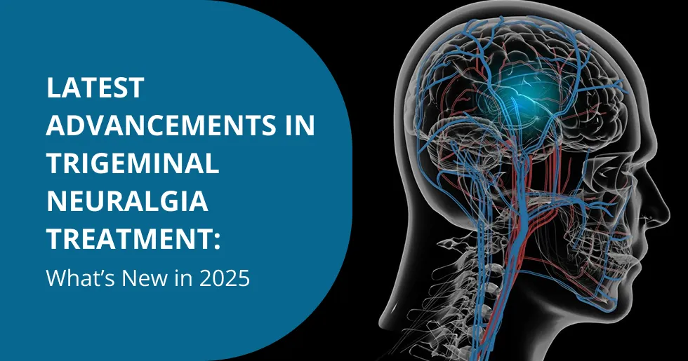 Latest Advancements in Trigeminal Neuralgia Treatment: What’s New in 2025