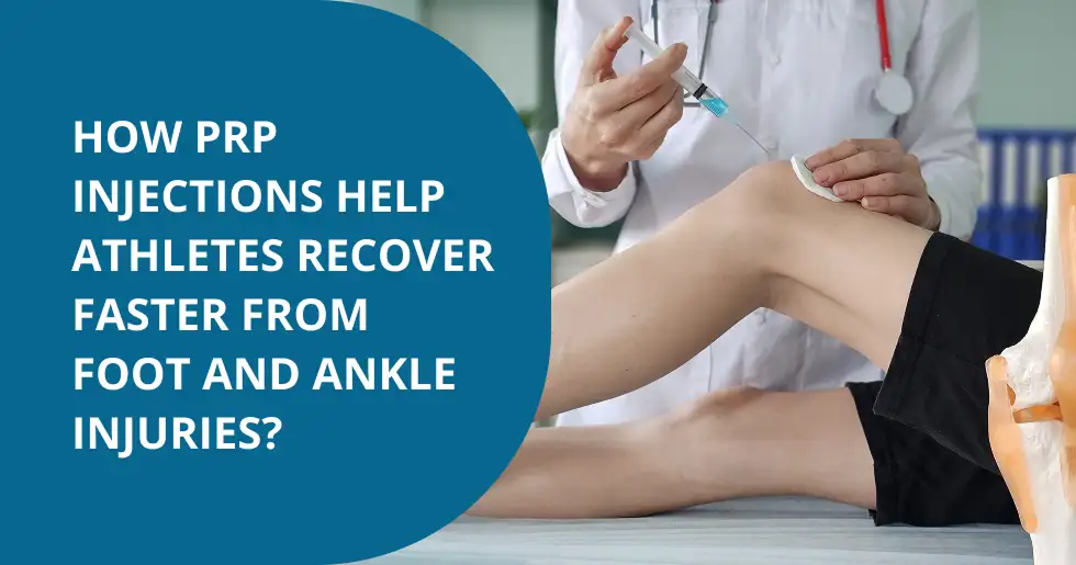How PRP Injections Help Athletes Recover Faster from Foot and Ankle Injuries?