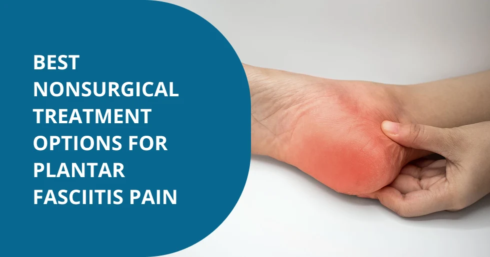 Best Nonsurgical Treatment Options for Plantar Fasciitis Pain
