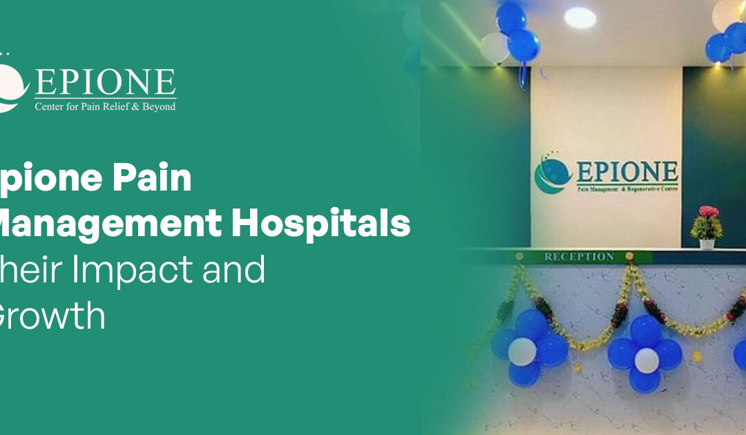 Epione Pain Management Hospitals: Their Impact and Growth