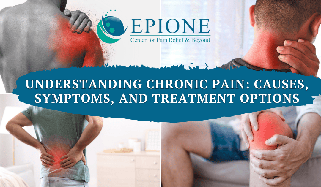 Understanding Chronic Pain: Causes, Symptoms, and Treatment Options