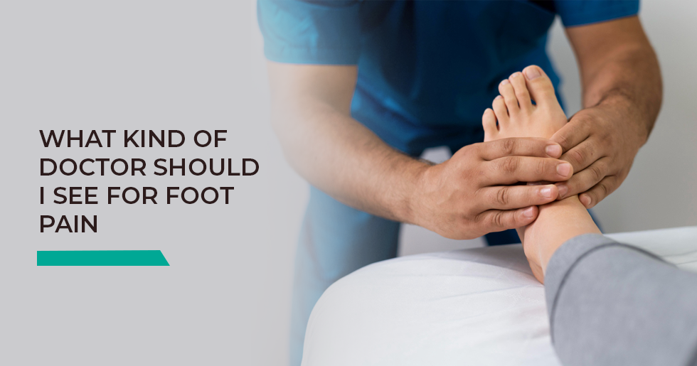 What Kind of Doctor Should I See for Foot Pain?